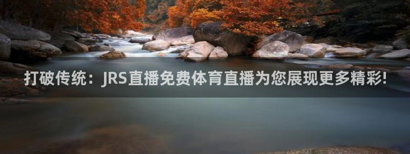 龙门体育在线直播：打破传统：JRS直播免费体育直播为您展现更多精彩!
