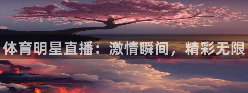 龙门直播app：体育明星直播：激情瞬间，精彩无限